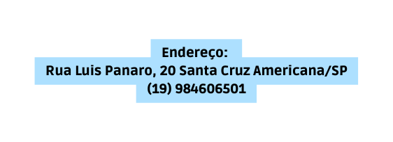Endereço Rua Luis Panaro 20 Santa Cruz Americana SP 19 984606501
